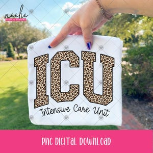 May include: White t-shirt with the letters "ICU" in a leopard print design. Below the letters, the words "Intensive Care Unit" are printed in a script font. The image also includes the text "PNG DIGITAL DOWNLOAD".