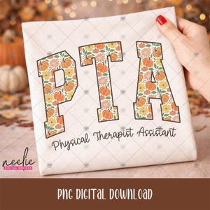 May include: A white fabric surface featuring the large block letters PTA filled with a pattern of orange pumpkins, yellow flowers, and green leaves. Below the letters, the text Physical Therapist Assistant is printed in a black cursive font.