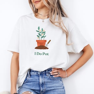 May include: White t-shirt with a green plant in a brown pot and a small brown shovel. The text "I Do Pot" is printed below the plant.