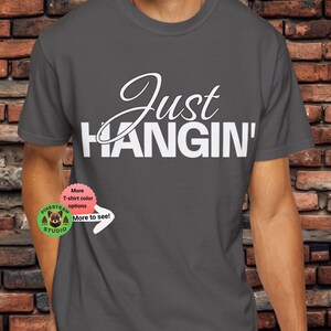 Just Hangin&#39; T-shirt, Fun Casual tee, Sarcastic Humor shirt, Funny Saying, Humorous tshirt, Sarcasm gifts for Him Her, Comfort Colors tees