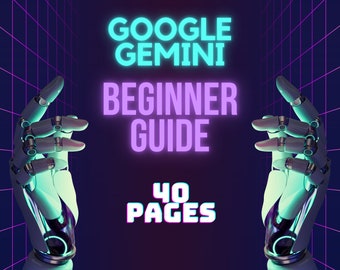Google Gemini AI Beginner User Guide: Unlock the power of this cutting-edge AI with this comprehensive E-book