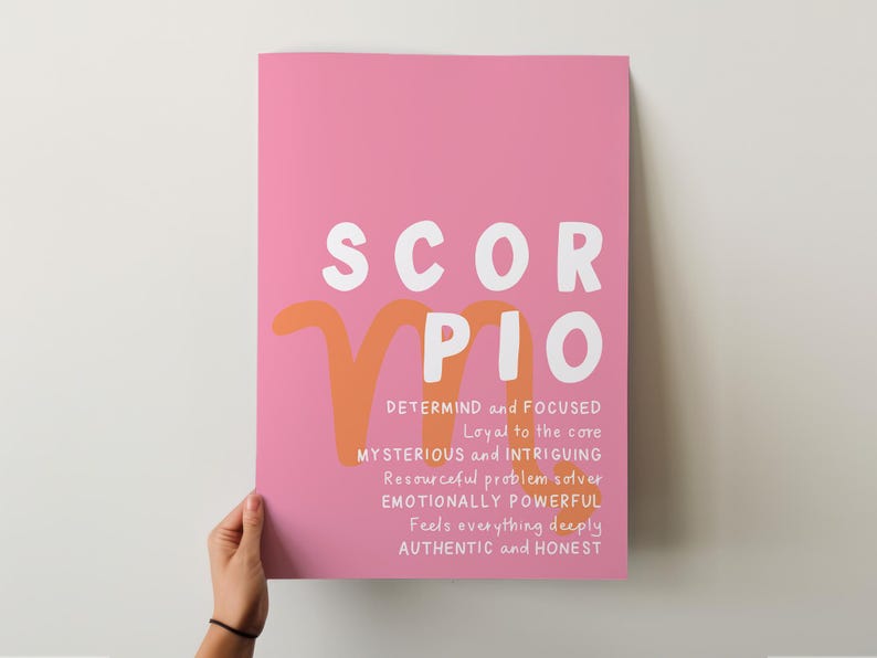 May include: Pink printable poster with the zodiac sign Scorpio in white and orange. The text "SCORPIO" is in large white letters. The text "DETERMIND and FOCUSED" is in smaller white letters. The text "Loyal to the core" is in smaller white letters. The text "MYSTERIOUS and INTRIGUING" is in smaller white letters. The text "Resourceful problem solver" is in smaller white letters. The text "EMOTIONALLY POWERFUL" is in smaller white letters. The text "Feels everything deeply" is in smaller white letters. The text "AUTHENTIC and HONEST" is in smaller white letters.
