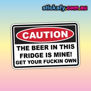 CAUTION Beer in Fridge is Mine! - Waterproof Vinyl Sticker | Aussie Funny Meme Bogan Australia 4x4 4WD Boat Car Window Bumper Decal