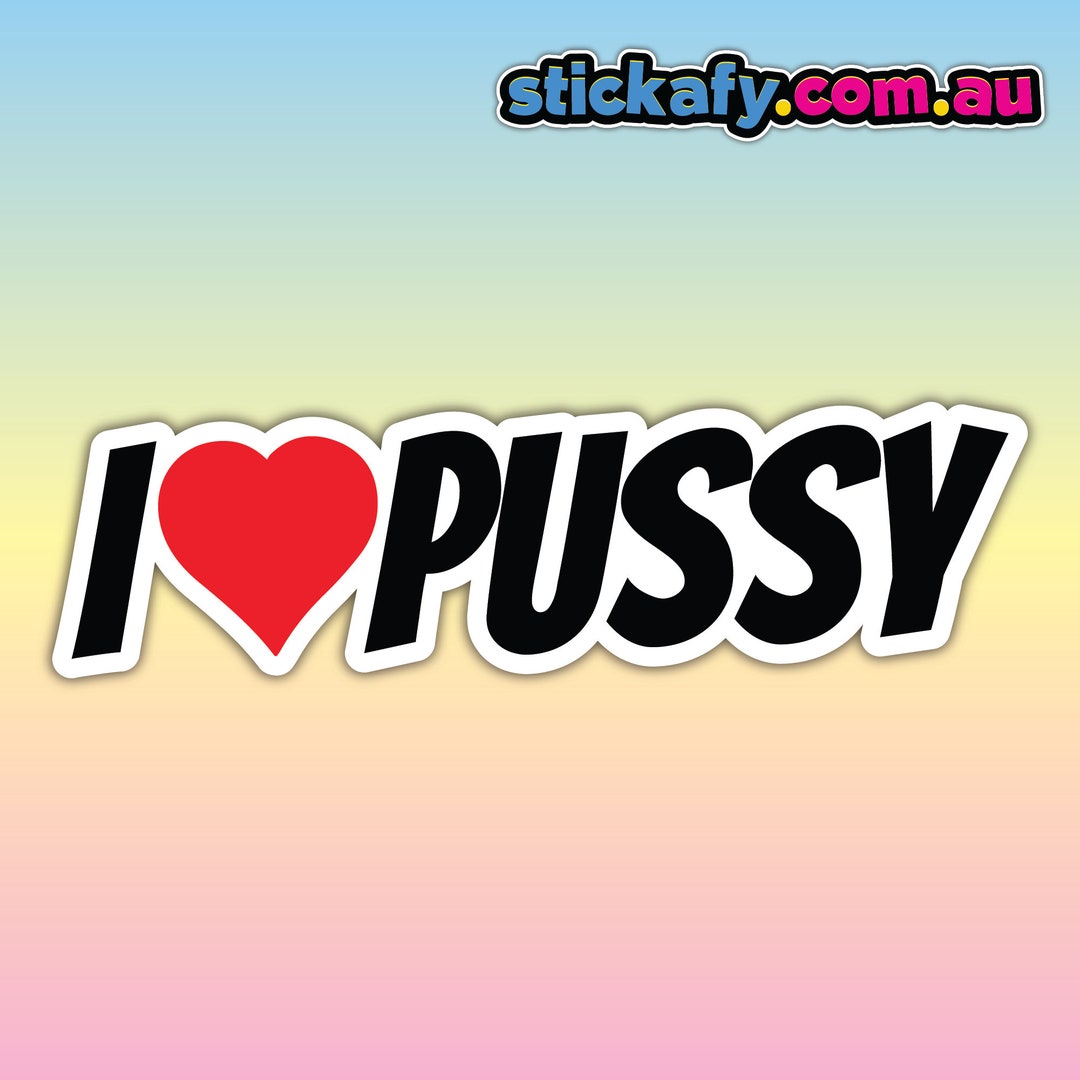 I Love Pussy Bumper Sticker - Waterproof Vinyl | Aussie Funny Meme Bogan Australia 4x4 4WD Boat