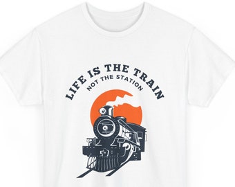 Life is the train not the station shirt, steam train shirt, trains lover, train conductor shirt, vintage train, train quote, railroad shirt