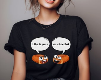 Life is pain au chocolat shirt, French Pastry shirt, French Shirt, Pastry shirt Croissant, Gift, the only pain I want is pain au chocolat
