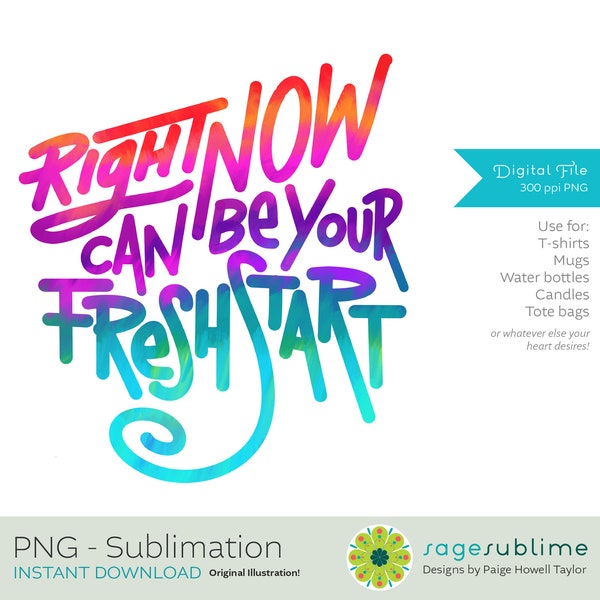 Right Now Can Be Your Fresh Start: Sublimation Original Design PNG for Digital Download (Quote, Inspiration, Motivation, T-shirt, Transfer)