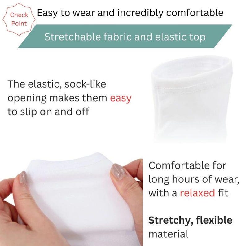 May include: White cotton socks with an elastic top. The socks are stretchy and comfortable to wear. The text "Check Point" is in a circle at the top left of the image. The text "Easy to wear and incredibly comfortable" is above the text "Stretchable fabric and elastic top". The text "The elastic, sock-like opening makes them easy to slip on and off" is below the text "Check Point". The text "Comfortable for long hours of wear, with a relaxed fit" is on the right side of the image. The text "Stretchy, flexible material" is below the text "Comfortable for long hours of wear, with a relaxed fit".