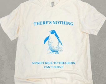 Funny Penguin T Shirt Vintage Tshirt Funny Meme Tee There's No Problem A Swift Kick to the Groin Can't Solve