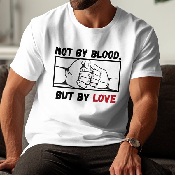 Not by Blood But by Love T-Shirt, Friendship Graphic Tee, Unisex Modern Casual Shirt