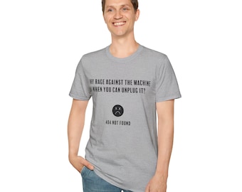 Why rage against the machine when you can unplug it, 404 not found Soft Style Short-Sleeved Unisex T-Shirt