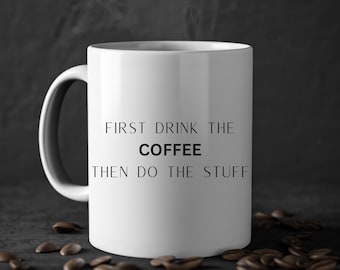 First drink the coffee, then do the stuff - Coffee Mug Funny, Coffee Lover Gift, Coffee Addict Mug, Funny Coffee Cup, Productivity Mug