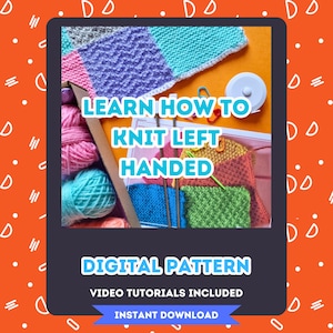 May include: A digital knitting pattern with the text "Learn How to Knit Left Handed." The image displays various knitted swatches in different colours, yarn, and knitting needles. The text "Digital Pattern" and "Video Tutorials Included" are also visible.