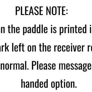 May include: A black text graphic on a white background that reads: PLEASE NOTE: The text on the paddle is printed in REVERSE, so the mark left on the receiver reads left to right like normal. Please message me for left handed option.