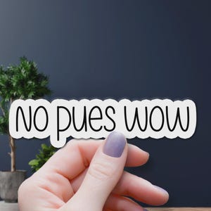 Pegatina "No Pues Wow", frase en jerga española, divertida calcomanía de humor latino, pegatina bilingüe para portátil, frase mexicana, regalo, calcomanía de vinilo sarcástica a la moda