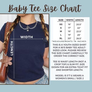 May include: Size chart for a baby tee shirt with measurements in inches. The chart shows the width and length of the shirt in sizes XS, S, M, L, and XL. The text states that the shirt is a youth-sized shirt for a 90's baby tee adult-sized look. The model is 5'7" and wears a women's small/size 2.