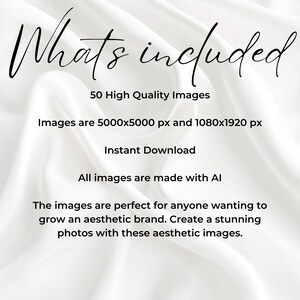 May include: Text on a white background that reads "What's included" followed by "50 High Quality Images", "Images are 5000x5000 px and 1080x1920 px", "Instant Download", "All images are made with AI", "The images are perfect for anyone wanting to grow an aesthetic brand. Create a stunning photos with these aesthetic images."