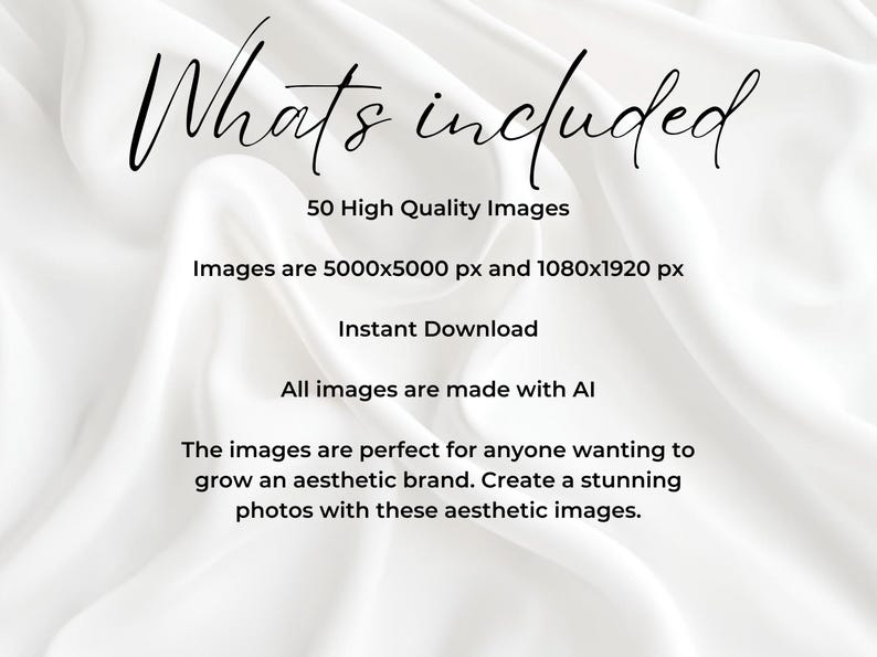 May include: Text on a white background that reads "What's included" followed by "50 High Quality Images", "Images are 5000x5000 px and 1080x1920 px", "Instant Download", "All images are made with AI", "The images are perfect for anyone wanting to grow an aesthetic brand. Create a stunning photos with these aesthetic images."