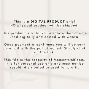 Op de afbeelding: Tekst op een witte achtergrond die luidt: "Dit is een DIGITAAL PRODUCT, alleen! Er wordt geen fysiek product verzonden. Dit product is een Canva-sjabloon dat digitaal kan worden gebruikt en bewerkt met Canva. Zodra de betaling is bevestigd, ontvangt u een e-mail met het bijgevoegde PDF-bestand. Klik gewoon op de link. Dit bestand is eigendom van MomentsInBloom. Het is alleen voor persoonlijk gebruik en mag niet worden doorverkocht, gedistribueerd of gebruikt voor winst."