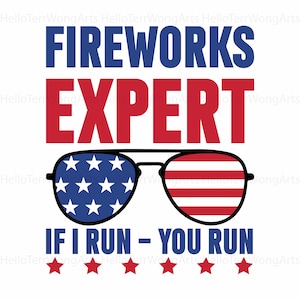 May include: A red, white, and blue graphic with the text "FIREWORKS EXPERT" in large, bold letters. Below the text is a pair of sunglasses with an American flag design. The text "IF I RUN - YOU RUN" is below the sunglasses. Six red stars are at the bottom of the graphic.