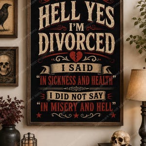 May include: A rectangular wall poster in a dark brown frame featuring a black background with red and cream text that reads: HELL YES I'M DIVORCED, I SAID IN SICKNESS AND HEALTH, I DID NOT SAY IN MISERY AND HELL. A red broken heart icon is centered.