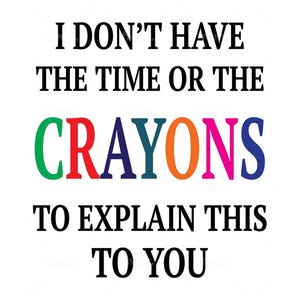 I Don't Have The Time or The Crayons | Digital Download | Art Print | Wall Hanging Print and Frame | TShirt Art Coffee Cup Quote Design Etc.