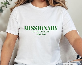 Missionary so we can keep arguing, Adult comedy, Unhinged, Unhinged shirt, Couples shirt, Funny shirt, Relationship shirt, Comedy T-shirt