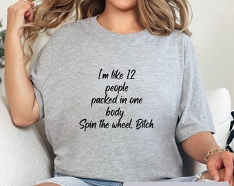 I'm like 12 people packed in one, Spin the wheel Bitch, Funny shirt, Personality shirt, Gift for her, Unhinged, Unhinged shirt,Raunchy humor