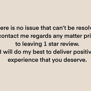 May include: Text on a white background that reads: "There is no issue that can't be resolved, contact me regards any matter prior to leaving 1 star review. I will do my best to deliver positive experience that you deserve."