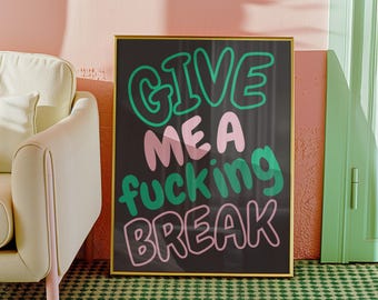 May include: A black framed poster with the text "GIVE ME A FUCKING BREAK" in green and pink lettering.