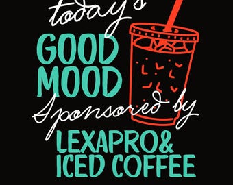 Today's Good Mood Sponsored By Lexapro & Iced Coffee Funny Mental Health PNG