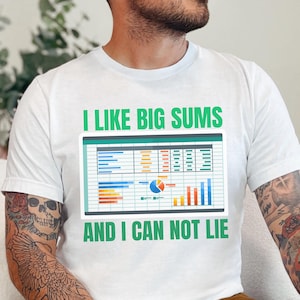 May include: White t-shirt with the text "I LIKE BIG SUMS AND I CAN NOT LIE" in green. The shirt features a graphic of a spreadsheet with charts and graphs in various colors.