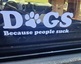 Dogs. Because People Suck - Car Decal
