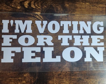 I'm voting for the FELON, Car decal