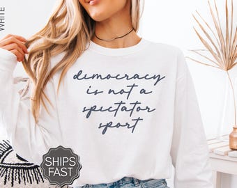 Democracy Is Not A Spectator Sport Long Sleeve Shirt, Social Justice T-shirt, Pro Democracy  Tee, Democratic gift, Protest Shirt, Feminist