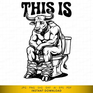May include: Black and white illustration of a muscular bull sitting on a toilet, wearing jeans. The text "THIS IS" is above the bull. The image is a digital download.