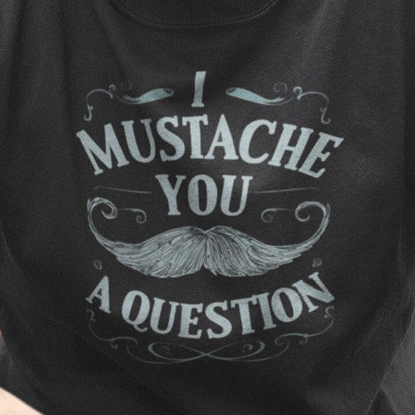 I Mustache You a Question Tee, Asking a Question, Ask a Question, Ask Question, Funny T-Shirt, Dad Joke, Joke T shirt, joke shirts, bad joke