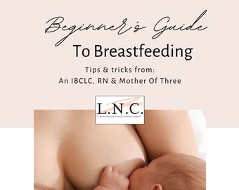 Beginner's Guide To Breastfeeding: Tips & Tricks from an IBCLC, RN and Mother of Three