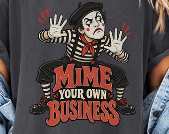 Mime Your Own Business UNISEX T-Shirt for Funny Pun Shirt for Mime Lover Tee for Theater Gift for Vintage Humor