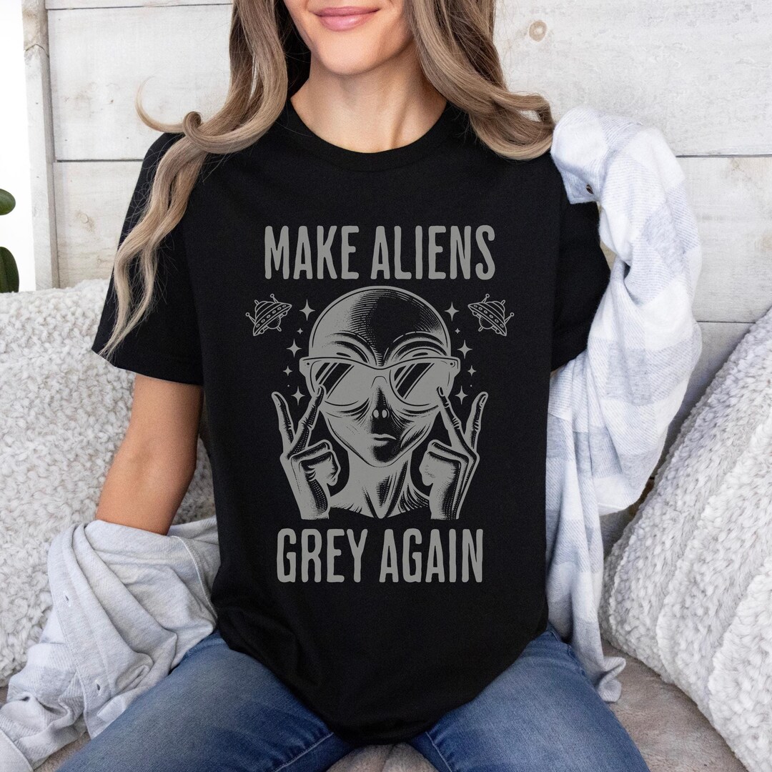 Funny Alien T-shirt "make Aliens Grey Again" UFO Lover Shirt Tee Cool ...