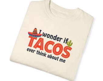 I Wonder If Tacos Ever Think About Me Funny Graphic Tee, Gift For Him, Gift For Her, Taco Tuesday Shirt, Taco Lover T-Shirt, Comfort Colors