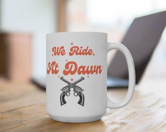Large Ceramic Mug 15oz, Large Handle, We Ride At Dawn Graphic, Lead & BPA Free, Cowgirl, Gifts for Her, Bachelorette, Birthday, Christmas