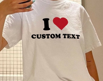 I Love Custom Tshirt, I Heart Custom Text Shirt, Unisex I Love Your Text Tee