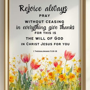 May include: A watercolor painting of a field of yellow and pink flowers with a framed inspirational quote: "Rejoice always, pray without ceasing, in everything give thanks for this is the will of God in Christ Jesus for you." 1 Thessalonians 5:16-18