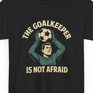 The Goalkeeper Is Not Afraid Shirt – Soccer Goalkeeper T-Shirt, Vintage Goalie Tee, Fearless Soccer Gift for Goalies, Keeper Apparel Unisex