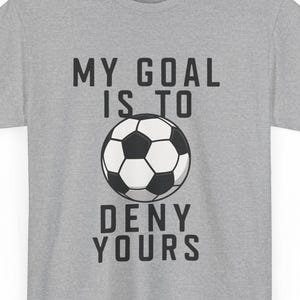 My Goal Is to Deny Yours Soccer Shirt – Funny Goalie T-Shirt, Soccer Gift for Goalkeeper, Soccer Player Tee, Youth Sports Apparel Unisex