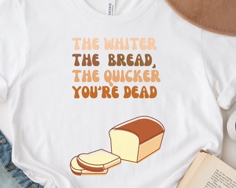 The Whiter the Bread, the Quicker You're Dead Shirt,Baking Shirt, Shirt for Baker Mom, Gift for Bakers, Bread Baking Gift,Bread T-Shirt,Food