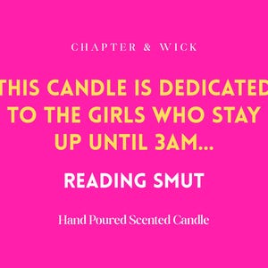 May include: A hot pink background with text in yellow and white. The text reads "THIS CANDLE IS DEDICATED TO THE GIRLS WHO STAY UP UNTIL 3AM... READING SMUT." Below the text is "Hand Poured Scented Candle."