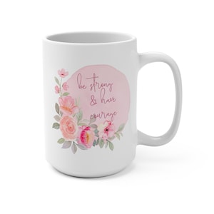 Be strong and have courage coffee mug, 15oz, Encouraging and uplifting coffee cup, Gift for women