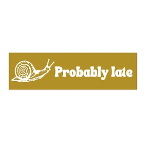 May include: A gold sticker with a white snail and the text "Probably late".